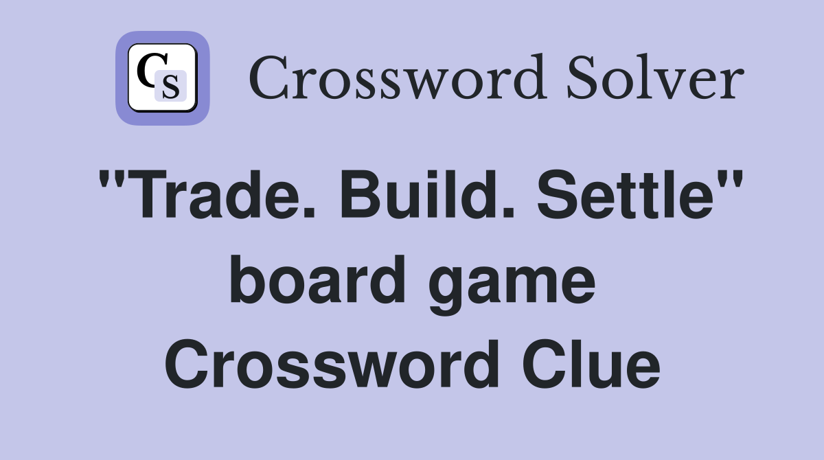 "Trade. Build. Settle" board game Crossword Clue Answers Crossword